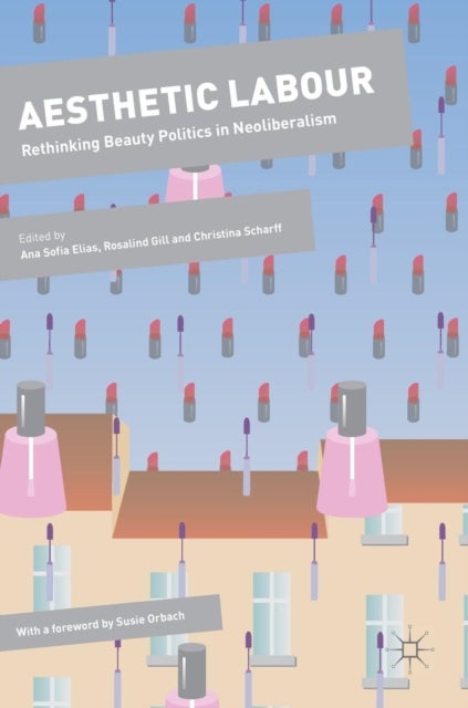 Aesthetic Labour - Rethinking Beauty Politics in Neoliberalism