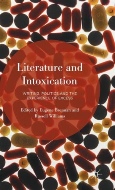 Literature and Intoxication - Writing, Politics and the Experience of Excess