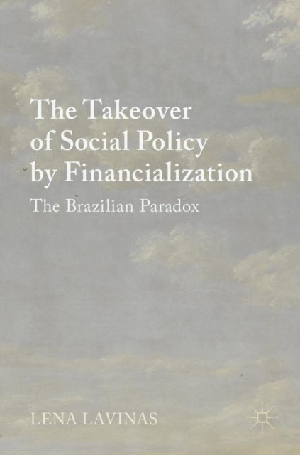 The Takeover of Social Policy by Financialization - The Brazilian Paradox