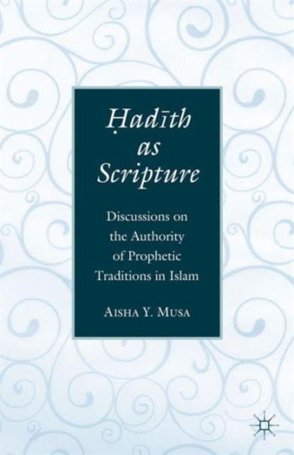 ?ad?th As Scripture - Discussions on the Authority of Prophetic Traditions in Islam