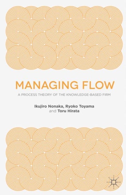 Managing Flow - A Process Theory of the Knowledge-Based Firm