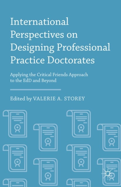 International Perspectives on Designing Professional Practice Doctorates - Applying the Critical Friends Approach to the EdD and Beyond