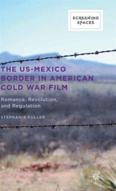 The US-Mexico Border in American Cold War Film - Romance, Revolution, and Regulation