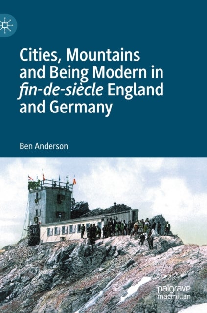 Cities, Mountains and Being Modern in fin-de-siecle England and Germany