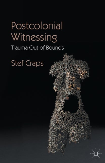 Postcolonial Witnessing - Trauma Out of Bounds
