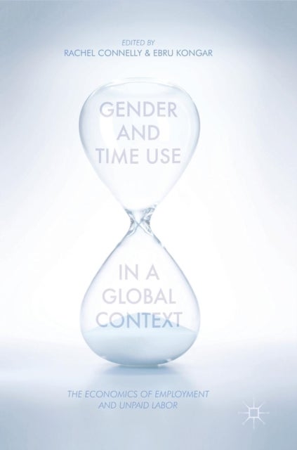Gender and Time Use in a Global Context - The Economics of Employment and Unpaid Labor