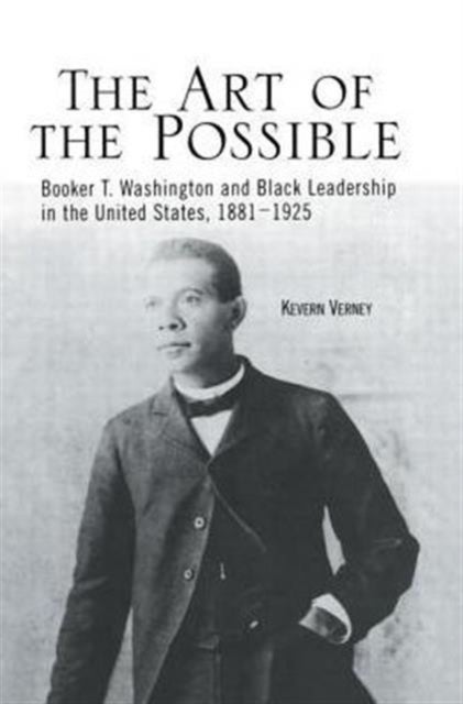 The Art of the Possible - Booker T. Washington and Black Leadership in the United States, 1881-1925
