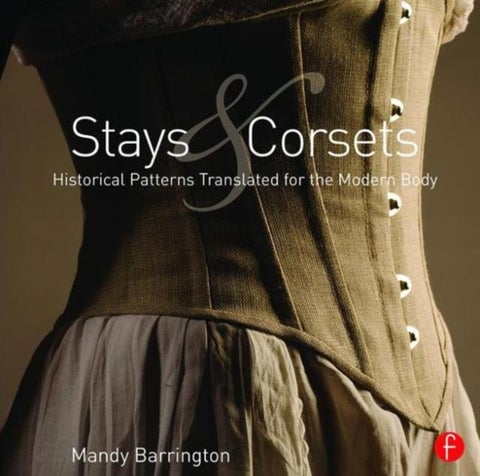 Stays and Corsets - Historical Patterns Translated for the Modern Body