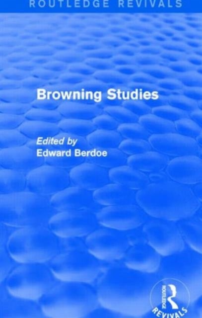 Browning Studies (Routledge Revivals) - Being Select Papers by Members of the Browning Society
