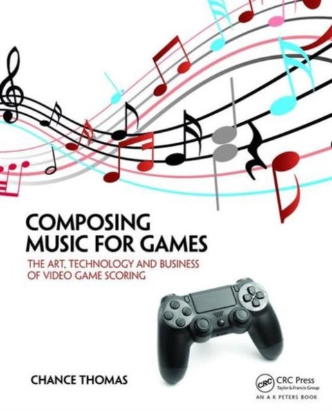 Composing Music for Games - The Art, Technology and Business of Video Game Scoring