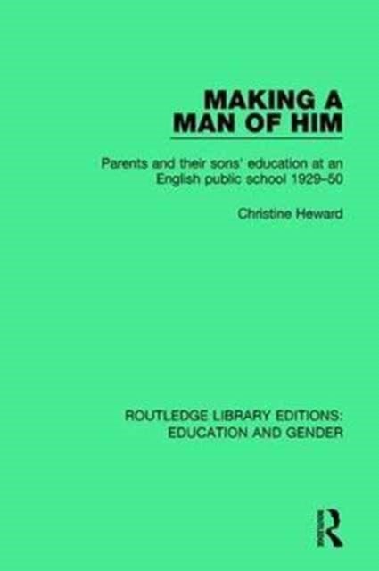 Making a Man of Him - Parents and Their Sons' Education at an English Public School 1929-50
