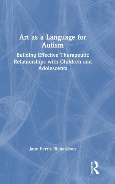 Art as a Language for Autism - Building Effective Therapeutic Relationships with Children and Adolescents