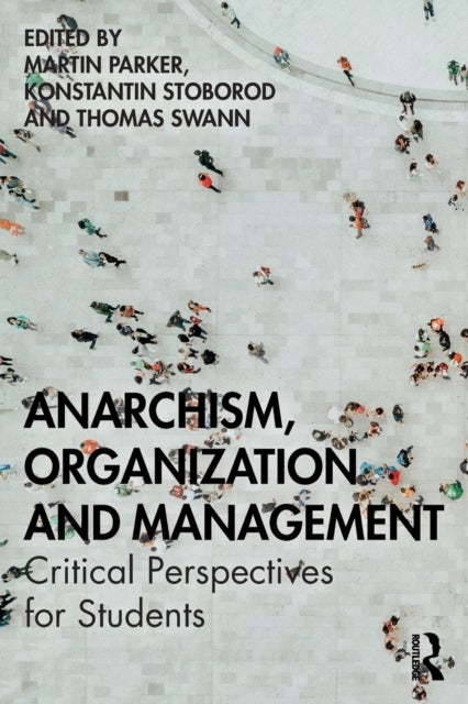 Anarchism, Organization and Management - Critical Perspectives for Students
