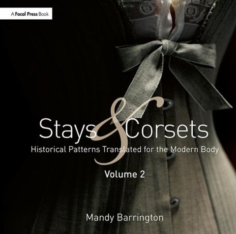Stays and Corsets Volume 2 - Historical Patterns Translated for the Modern Body