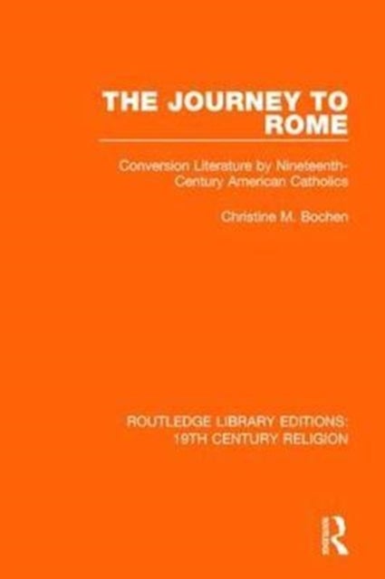 The Journey to Rome - Conversion Literature by Nineteenth-Century American Catholics