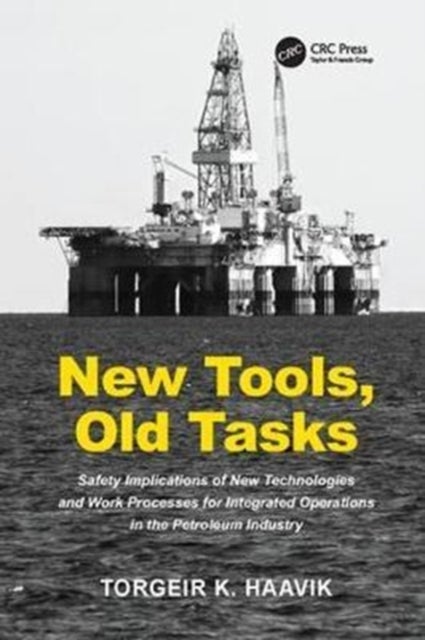 New Tools, Old Tasks - Safety Implications of New Technologies and Work Processes for Integrated Operations in the Petroleum Industry