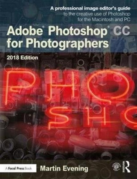 Adobe Photoshop CC for Photographers 2018 - A professional image editor's guide to the creative use of Photoshop for the Macintosh and PC