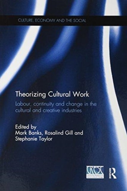 Theorizing Cultural Work - Labour, Continuity and Change in the Cultural and Creative Industries