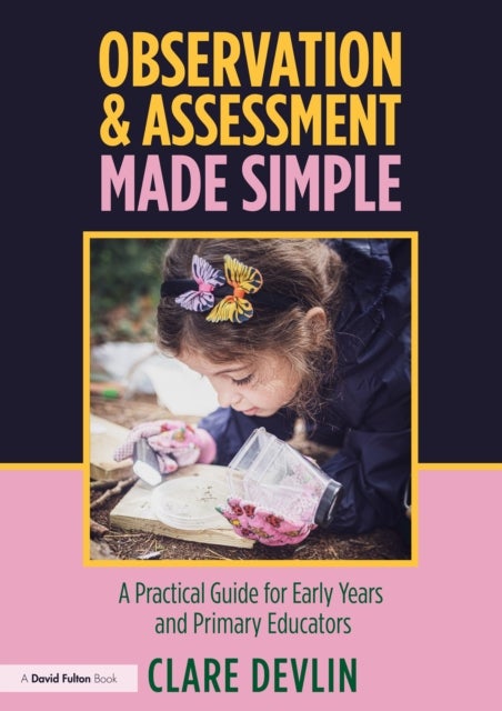 Observation & Assessment Made Simple - A Practical Guide for Early Years and Primary Educators