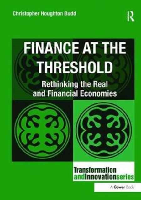 Finance at the Threshold - Rethinking the Real and Financial Economies