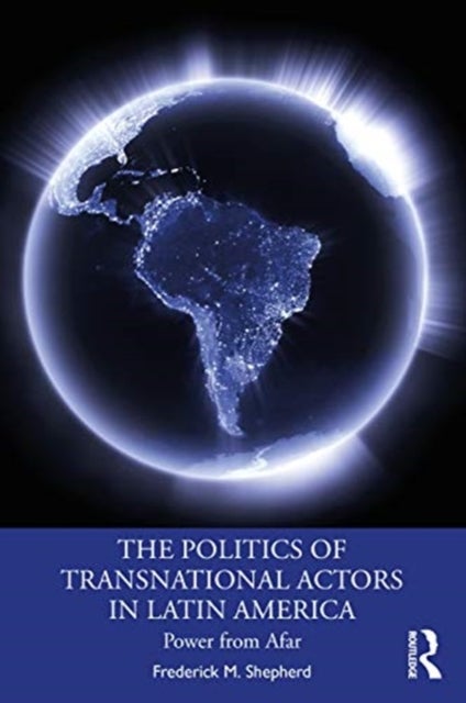 The Politics of Transnational Actors in Latin America - Power from Afar