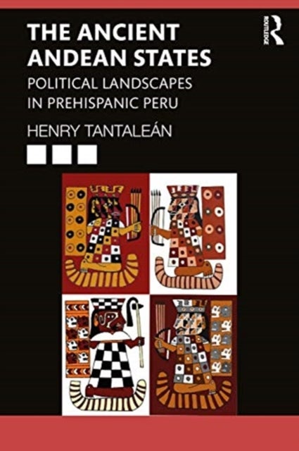 The Ancient Andean States - Political Landscapes in Pre-Hispanic Peru