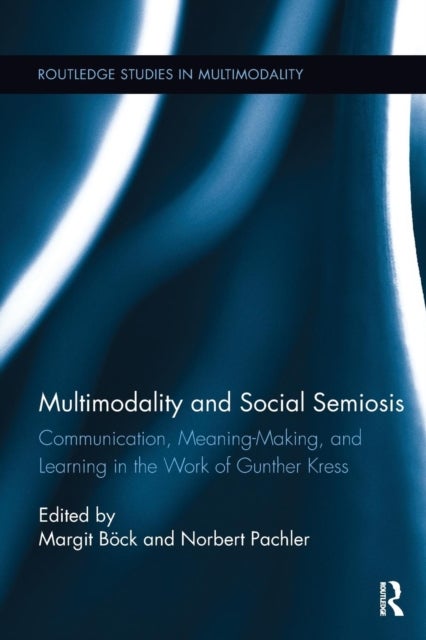 Multimodality and Social Semiosis - Communication, Meaning-Making, and Learning in the Work of Gunther Kress