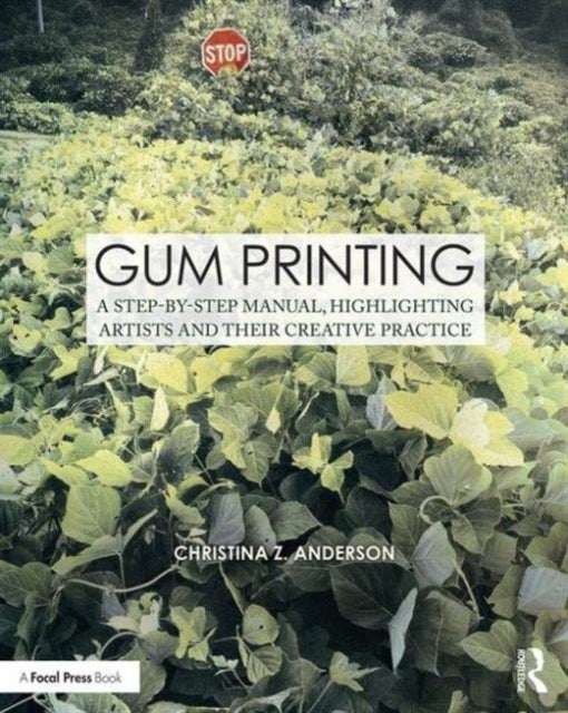 Gum Printing - A Step-by-Step Manual, Highlighting Artists and Their Creative Practice