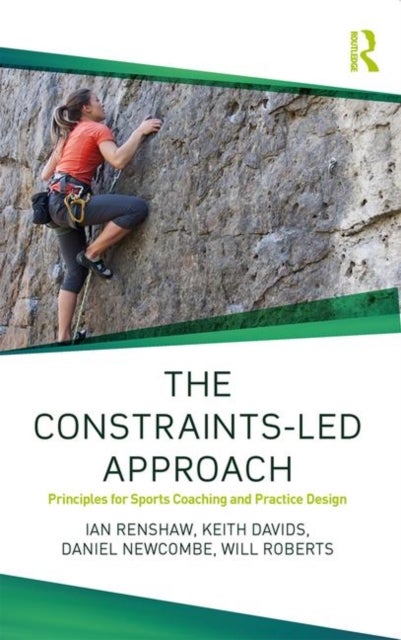 The Constraints-Led Approach - Principles for Sports Coaching and Practice Design