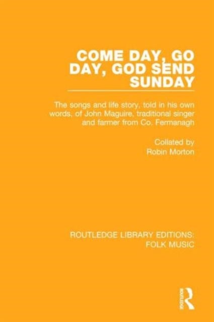 Come Day, Go Day, God Send Sunday - The songs and life story, told in his own words, of John Maguire, traditional singer and farmer from Co. Fermanagh.