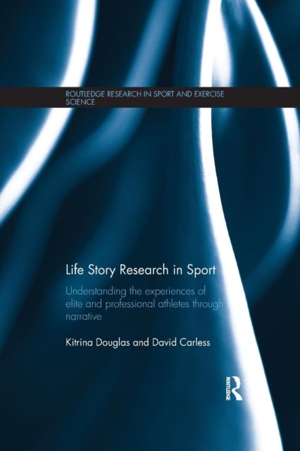 Life Story Research in Sport - Understanding the Experiences of Elite and Professional Athletes through Narrative
