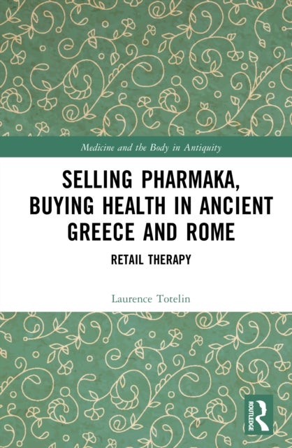 Selling Pharmaka, Buying Health in Ancient Greece and Rome - Retail Therapy