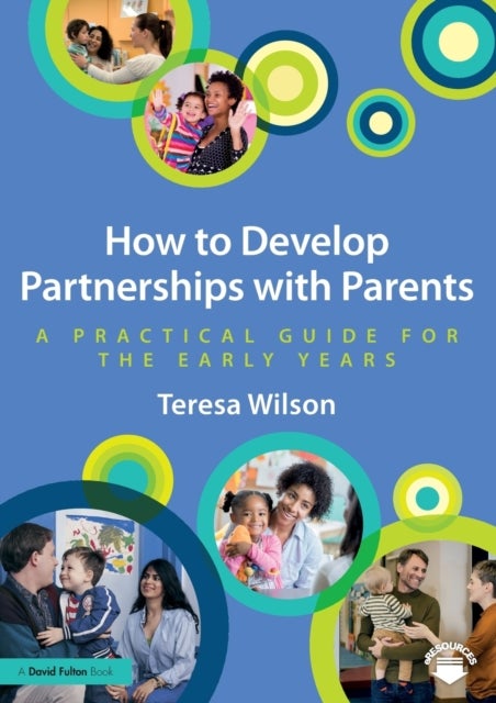 How to Develop Partnerships with Parents - A Practical Guide for the Early Years