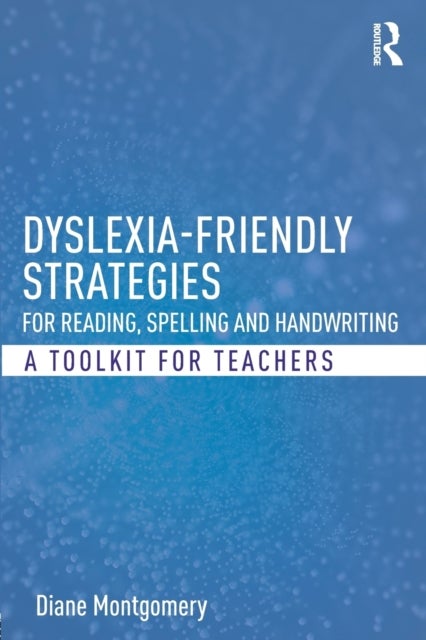 Dyslexia-friendly Strategies for Reading, Spelling and Handwriting - A Toolkit for Teachers