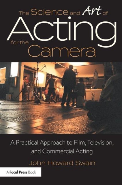 The Science and Art of Acting for the Camera - A Practical Approach to Film, Television, and Commercial Acting