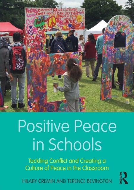 Positive Peace in Schools - Tackling Conflict and Creating a Culture of Peace in the Classroom