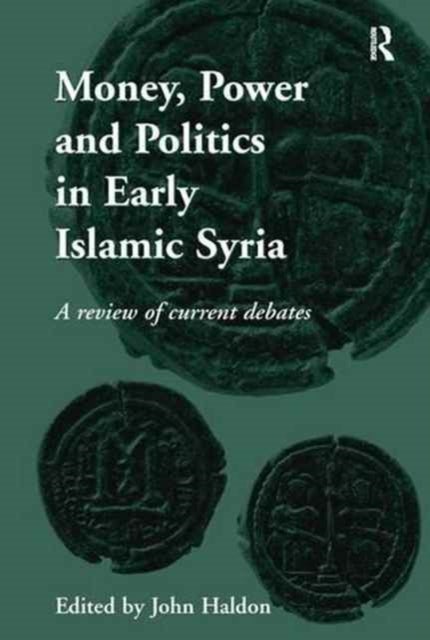 Money, Power and Politics in Early Islamic Syria - A Review of Current Debates