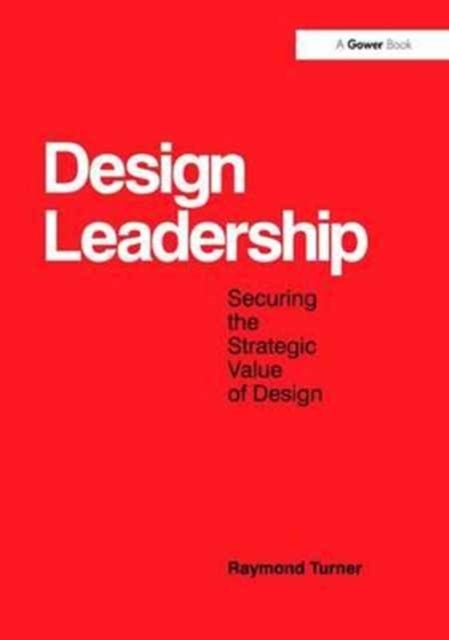 Design Leadership - Securing the Strategic Value of Design