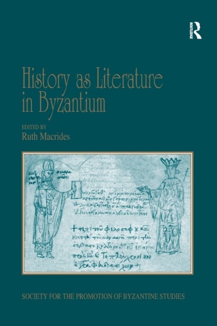 History as Literature in Byzantium - Papers from the Fortieth Spring Symposium of Byzantine Studies, University of Birmingham, April 2007