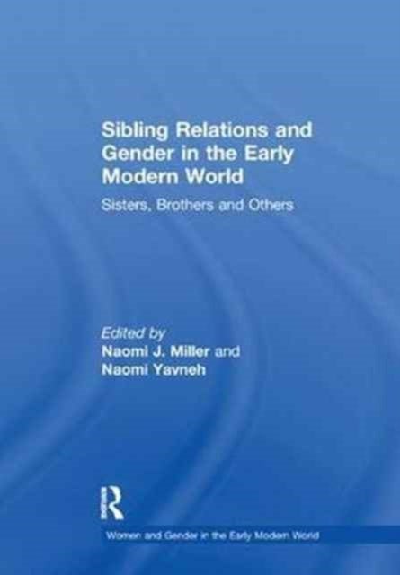 Sibling Relations and Gender in the Early Modern World - Sisters, Brothers and Others