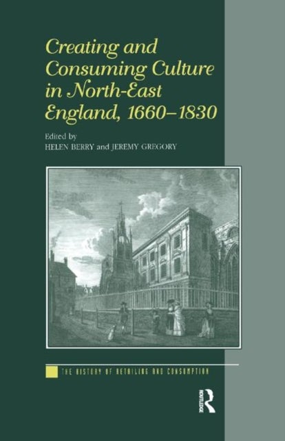Creating and Consuming Culture in North-East England, 1660¿1830