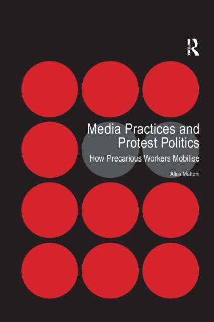 Media Practices and Protest Politics - How Precarious Workers Mobilise