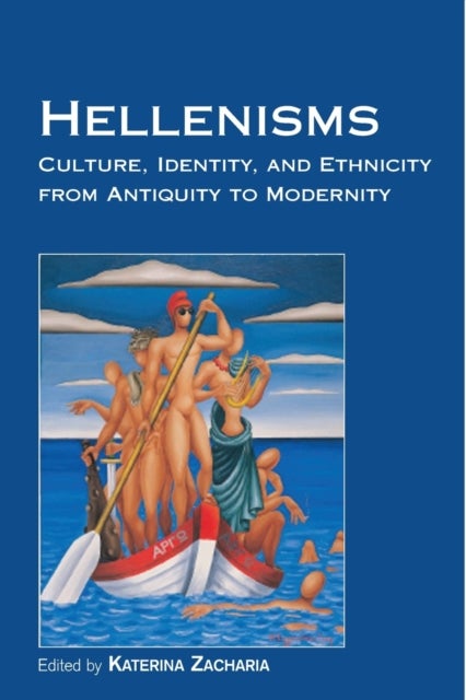 Hellenisms - Culture, Identity, and Ethnicity from Antiquity to Modernity