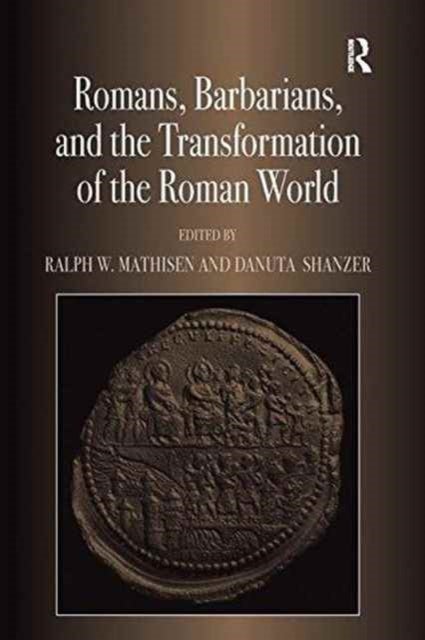 Romans, Barbarians, and the Transformation of the Roman World - Cultural Interaction and the Creation of Identity in Late Antiquity