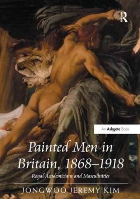 Painted Men in Britain, 1868-1918 - Royal Academicians and Masculinities