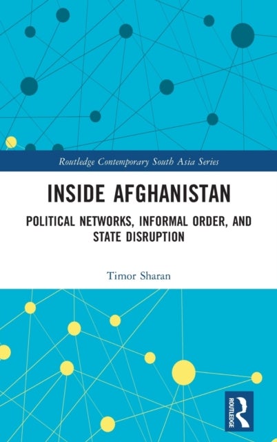 Inside Afghanistan - Political Networks, Informal Order, and State Disruption