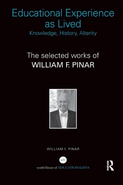Educational Experience as Lived: Knowledge, History, Alterity - The Selected Works of William F. Pinar