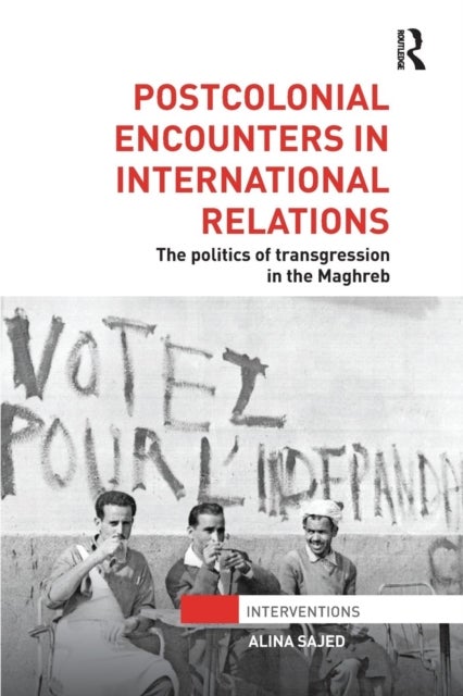 Postcolonial Encounters in International Relations - The Politics of Transgression in the Maghreb
