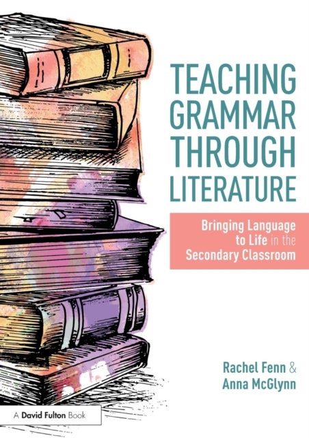 Teaching Grammar through Literature - Bringing Language to Life in the Secondary Classroom