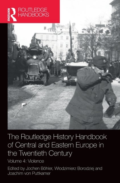 The Routledge History Handbook of Central and Eastern Europe in the Twentieth Century - Volume 4: Violence